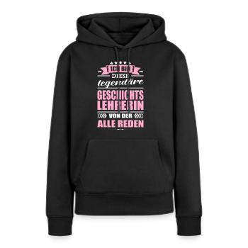 Ich Bin Diese Legendäre Geschichtslehrerin Lehrer - Frauen Premium Bio Hoodie - Schwarz - Vorne - Julia (174cm)