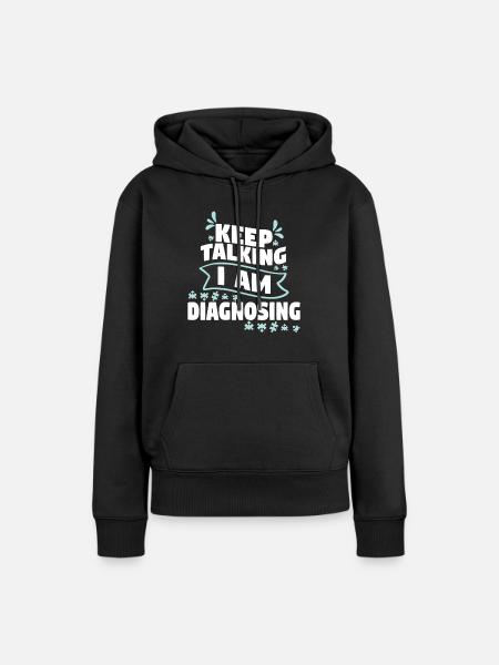Keep Talking I Am Diagnosing - Frauen Premium Bio Hoodie - Schwarz