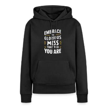 Embrace The Glorious Mess That You Are - Frauen Premium Bio Hoodie - Schwarz - Vorne - Julia (174cm)