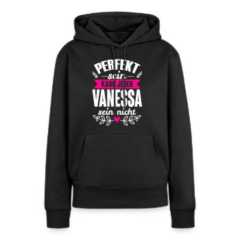 Vanessa - Perfekt Sein Kann Jeder Vanessa Nicht - Frauen Premium Bio Hoodie - Schwarz - Vorne - Julia (174cm)