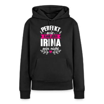 Irina - Perfekt Sein Kann Jeder Irina Sein Nicht - Frauen Premium Bio Hoodie - Schwarz - Vorne - Julia (174cm)