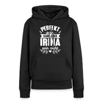 Irina - Perfekt Sein Kann Jeder Irina Sein Nicht - Frauen Premium Bio Hoodie - Schwarz - Vorne - Julia (174cm)