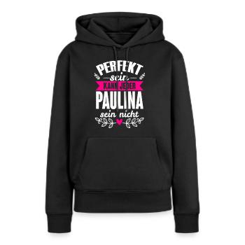 Paulina - Perfekt Sein Kann Jeder Paulina Nicht - Frauen Premium Bio Hoodie - Schwarz - Vorne - Julia (174cm)