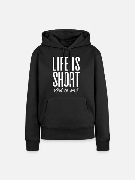 Short People Life Is Short And So Am Ifunbeing sho - Women’s Premium Organic Hoodie - black