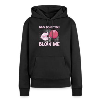 Sexuelle Anspielung Kaugummi Why Don't You Blow Me - Frauen Premium Bio Hoodie - Schwarz - Vorne - Julia (174cm)
