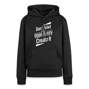 Warten Sie nicht auf die Chance, erstellen Sie sie - Frauen Premium Bio Hoodie - Schwarz - Vorne - Julia (174cm)