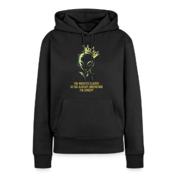 Alien mit Krone, du hast die Sklaverei erfunden - Frauen Premium Bio Hoodie - Schwarz - Vorne - Julia (174cm)
