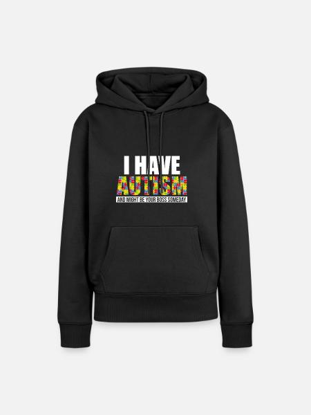 I Have Autism And Might Be Your Boss Someday - Dame Premium hoodie, økologisk bomuld - sort