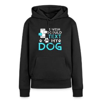 Ich Wünschte Ich Könnt Meinem Hund Eine SMS Senden - Frauen Premium Bio Hoodie - Schwarz - Vorne - Julia (174cm)