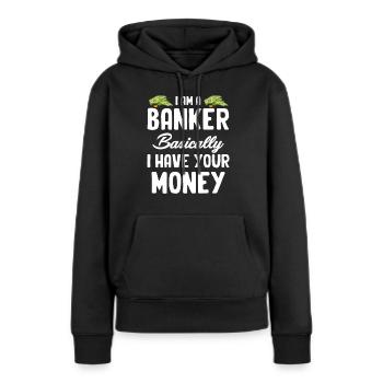Ich Bin Ein Banker, Im Grunde Habe Ich Ihr Geld - Frauen Premium Bio Hoodie - Schwarz - Vorne - Julia (174cm)