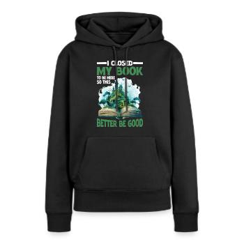 I Closed My Book To Be Here This Better Be Good 85 - Frauen Premium Bio Hoodie - Schwarz - Vorne - Julia (174cm)
