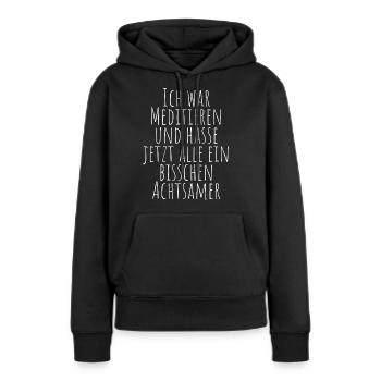 Ich war Meditieren und hasse jetzt alle Achtsamer - Frauen Premium Bio Hoodie - Schwarz - Vorne - Julia (174cm)