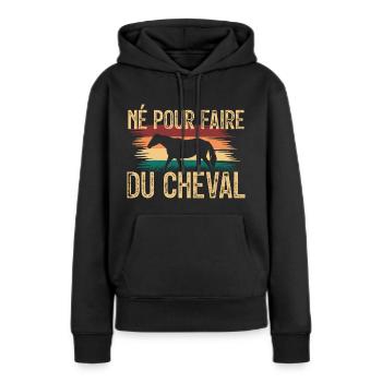 Né pour faire du cheval. amoureux des chevaux. - Sweat à capuche Premium bio Femme - noir - Devant - Julia (174cm)