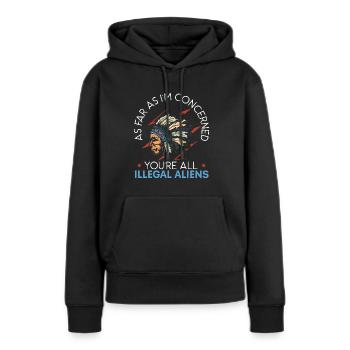 Soweit es mich betrifft, seid ihr alle illegale Ausländer - Frauen Premium Bio Hoodie - Schwarz - Vorne - Julia (174cm)
