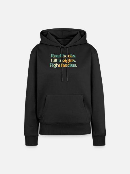 Read books. Lift weights. Fight fascists. - Frauen Premium Bio Hoodie - Schwarz