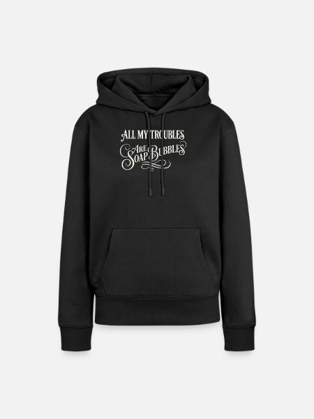 All My Troubles Are Soap Bubbles - Frauen Premium Bio Hoodie - Schwarz