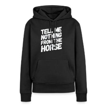 Tell me nothing from the horse witziger Spruch - Frauen Premium Bio Hoodie - Schwarz - Vorne - Julia (174cm)