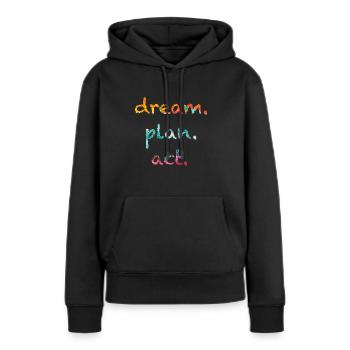 dream, plan.act | Träume.Plane.Handle | Motivation - Frauen Premium Bio Hoodie - Schwarz - Vorne - Julia (174cm)