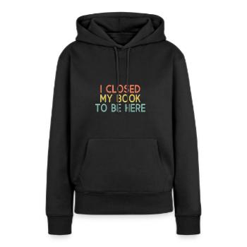 Ich habe meinen BK geschlossen, um hier zu sein - Frauen Premium Bio Hoodie - Schwarz - Vorne - Julia (174cm)