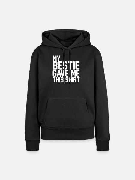 My Bestfriend Gave Me This Shirt Funny Bestie Gift - Women’s Premium Organic Hoodie - black
