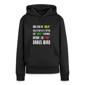 Aus Einem Bald Sollte Man Viel Öfter Ein Jetzt - Frauen Premium Bio Hoodie - Schwarz - Vorne - Julia (174cm)