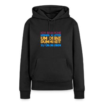 Ich Brauche Keinen Kaffee, Um Deine Dummheit... - Frauen Premium Bio Hoodie - Schwarz - Vorne - Julia (174cm)