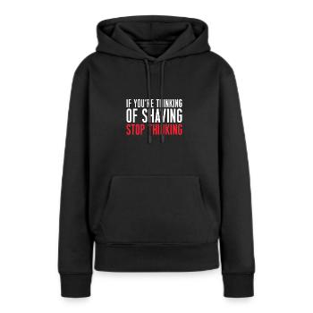 If You´ve Thinking Of Shaving Stop Thinking Bart - Frauen Premium Bio Hoodie - Schwarz - Vorne - Julia (174cm)