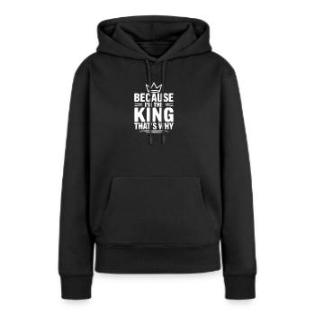 Weil ich der König bin. Deshalb - Frauen Premium Bio Hoodie - Schwarz - Vorne - Julia (174cm)
