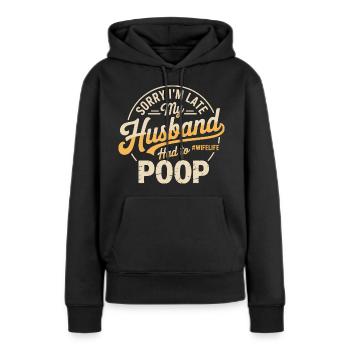 Sorry I'm Late My Husband Had To Poop - Women’s Premium Organic Hoodie - black - Front - Julia (174cm)