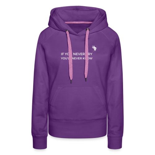 IF YOU NEVER TRY YOU LL NEVER KNOW - Frauen Premium Hoodie