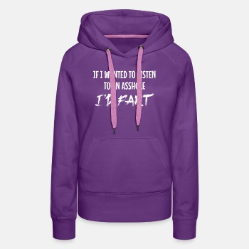 If I wanted to listen to an asshole I'd fart - Hoodie for women