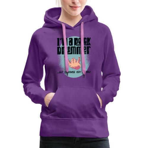 i am a rock drummer but otherwise very friendly - Frauen Premium Hoodie