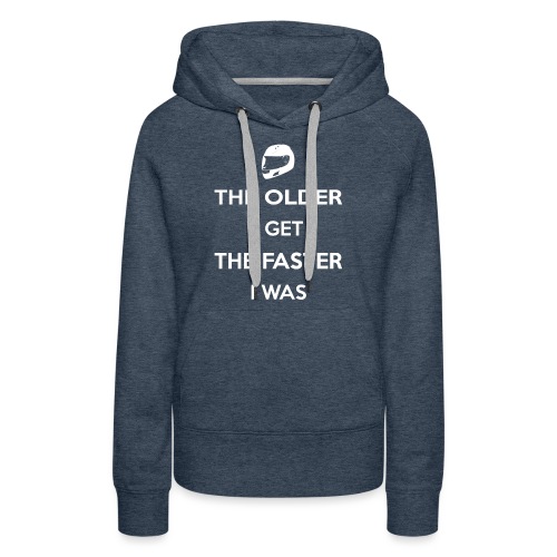 The Older I Get The Faster I Was - Women's Premium Hoodie