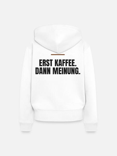 Erst Kaffee. Dann Meinung. - Frauen Premium Bio Zip Hoodie - Weiß