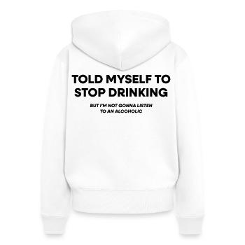I Told Myself to Stop Drinking - Women's Premium Organic Zip Hoodie - white - Back - AI Model Female 172 light (172cm)