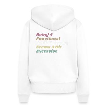 Functional Adult Every Day Seems a Bit Excessive - Women's Premium Organic Zip Hoodie - white - Back - AI Model Female 172 light (172cm)