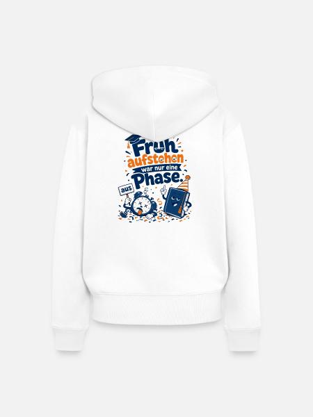 Früh aufstehen war nur eine Phase. - Frauen Premium Bio Zip Hoodie - Weiß