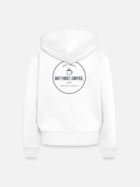 But first, Coffee" - Kaffee & Panik Abzeichen - Frauen Premium Bio Zip Hoodie - Weiß