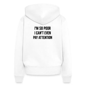 I'm so poor I can't even pay attention - Women's Premium Organic Zip Hoodie - white - Back - AI Model Female 172 light (172cm)