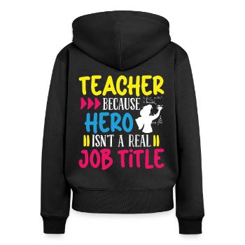 Teacher Teacher Hero Isnt A Real Job Title School - Women's Premium Organic Zip Hoodie - black - Back - Julia (174cm)