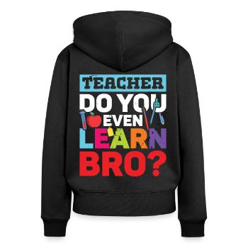 Teacher Do You Even Learn Bro School - Women's Premium Organic Zip Hoodie - black - Back - Julia (174cm)