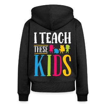 Teacher Teach These Kids School Student Class - Women's Premium Organic Zip Hoodie - black - Back - Julia (174cm)