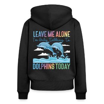 Dolphin Leave Me Alone I'm Only - Women's Premium Organic Zip Hoodie - black - Back - Julia (174cm)