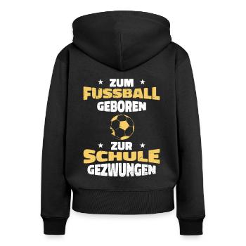 zum Fussball geboren zur Schule gezwungen - Frauen Premium Bio Zip Hoodie - Schwarz - Hinten - Julia (174cm)