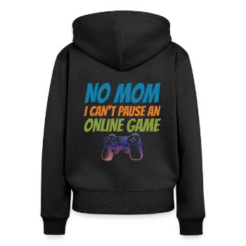 No Mom I Can't Pause An Online Game Video Gamer Ge - Frauen Premium Bio Zip Hoodie - Schwarz - Hinten - Julia (174cm)