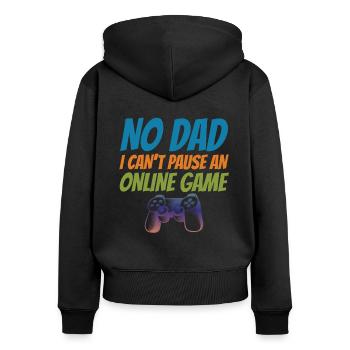 No Dad I Can't Pause An Online Game Video Gamer Ge - Frauen Premium Bio Zip Hoodie - Schwarz - Hinten - Julia (174cm)