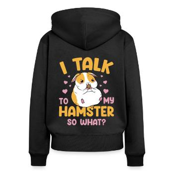 I Talk To My Hamster So What Hamster Lover Animal - Frauen Premium Bio Zip Hoodie - Schwarz - Hinten - Julia (174cm)