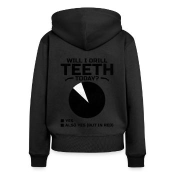 Will I Drill Teeth Today Dental Dentist Dentistry - Women's Premium Organic Zip Hoodie - black - Back - Julia (174cm)