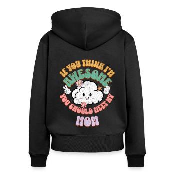 If You Think Im Awesome You Should Meet My Mom - Women's Premium Organic Zip Hoodie - black - Back - Julia (174cm)