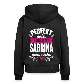 Sabrina - Perfekt Sein Kann Jeder Sabrina Nicht - Frauen Premium Bio Zip Hoodie - Schwarz - Hinten - Julia (174cm)